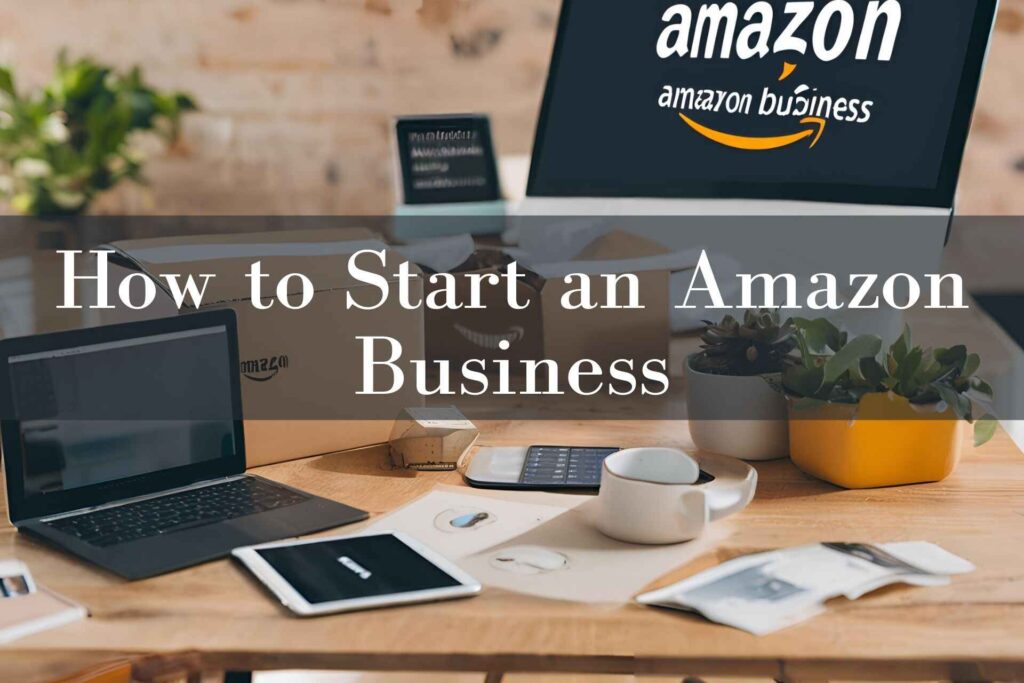 How to Start an Amazon Business